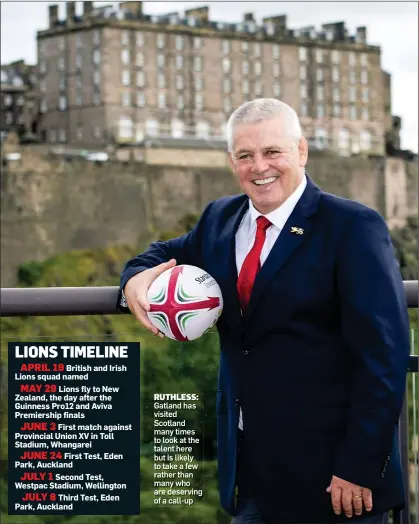  ??  ?? RUTHLESS: Gatland has visited Scotland many times to look at the talent here but is likely to take a few rather than many who are deserving of a call-up