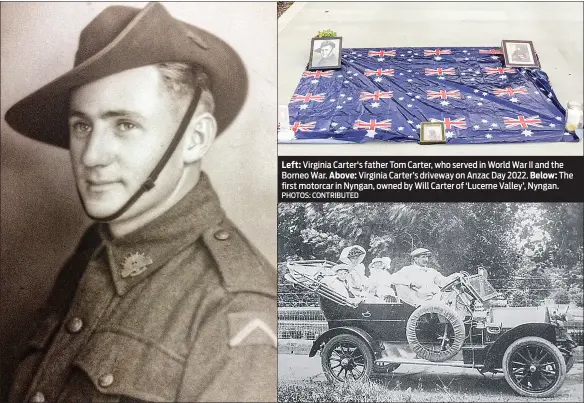  ?? PHOTOS: CONTRIBUTE­D ?? Left: Virginia Carter's father Tom Carter, who served in World War II and the Borneo War. Above: Virginia Carter’s driveway on Anzac Day 2022. Below: The first motorcar in Nyngan, owned by Will Carter of ‘Lucerne Valley’, Nyngan.