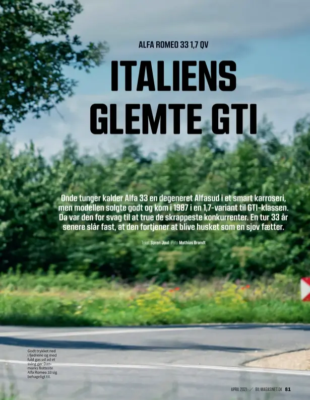  ??  ?? Godt trykket ned i fjedrene og med fuld gas ud ad et sving gør Danmarks flotteste Alfa Romeo 33 sig behageligt til.