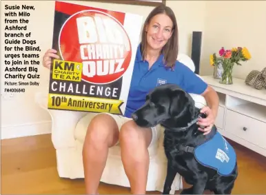  ?? Picture: Simon Dolby FM4006840 ?? Susie New, with Milo from the Ashford branch of Guide Dogs for the Blind, urges teams to join in the Ashford Big Charity Quiz