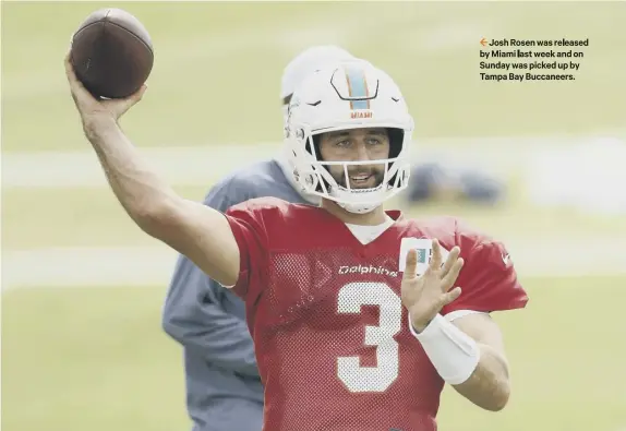  ??  ?? 2 Josh Rosen was released by Miami last week and on Sunday was picked up by Tampa Bay Buccaneers.