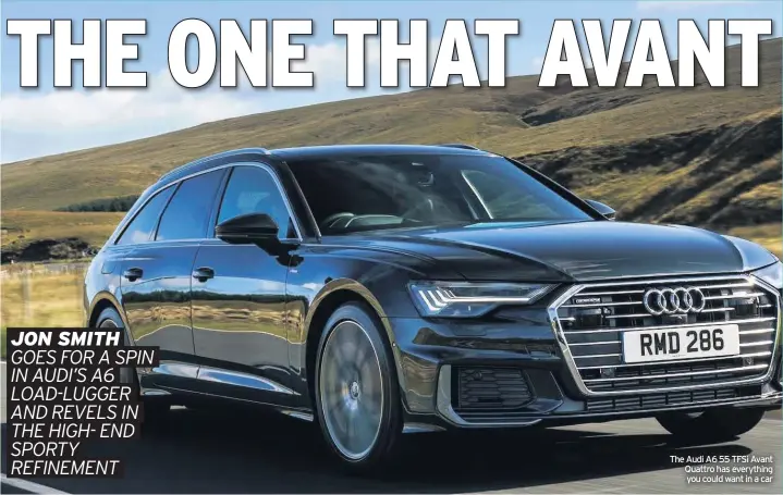  ??  ?? The Audi A6 55 TFSi Avant Quattro has everything you could want in a car