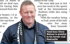  ??  ?? Heed boss Steve Watson is grateful to his former club Newcastle