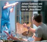  ??  ?? Johann Gudenus und Heinz-Christian Strache im „Ibiza-Video“