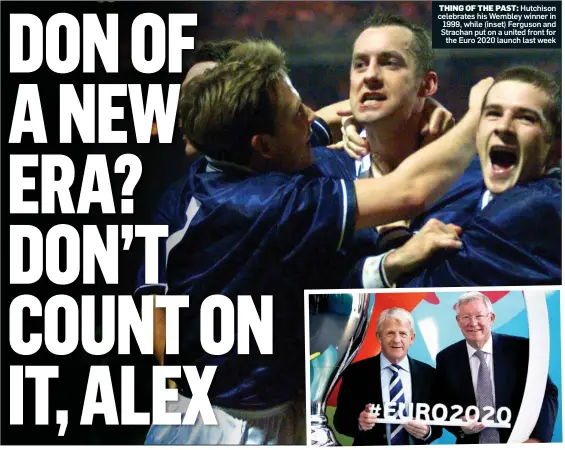  ??  ?? THING OF THE PAST: Hutchison celebrates his Wembley winner in 1999, while (inset) Ferguson and Strachan put on a united front for the Euro 2020 launch last week