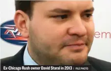  ??  ?? Ex- Chicago Rush owner David Staral in 2013 | FILE PHOTO