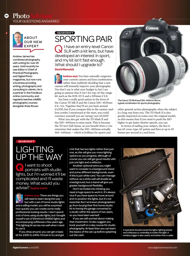  ??  ?? Gearcraft
Digital Camera June 2015
Gearcraft The Canon 7D Mk III and 100–400mm lens is a great combinatio­n for sports photograph­y. A typical kit should include the lights, lighting stands and softboxes or umbrellas to soften the light. A wireless...