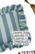  ?? ?? Camelot Stripe jacquard frill cushion in Sapphire and Jadeite, £165