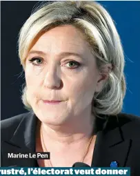  ??  ?? Marine Le Pen Frustré, l’électorat veut donner un coup de pied dans la ruche