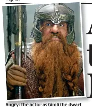  ??  ?? Angry: The actor as Gimli the dwarf