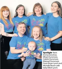  ??  ?? Spotlight Back: Emma Donohoe, Mhairi Dunsmore, Colette Dunsmore, Mairead Dunsmore. Front: Bryan Lynch and Michelle Brown with baby Elliott Lynch.