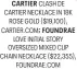  ?? ?? CARTIER CLASH DE CARTIER NECKLACE IN 18K
ROSE GOLD ($19,100), CARTIER.COM; FOUNDRAE
LOVE INITIAL STORY OVERSIZED MIXED CLIP CHAIN NECKLACE ($22,355),
FOUNDRAE.COM