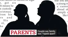  ??  ?? Couple say family was ‘ripped apart’case of parents know best and the judge has listened.It’s quite right that he should listen to the parents, because they only want what is best for their child.Locking young people up might not always be the