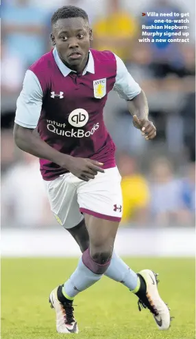  ??  ?? > Villa need to get one-to-watch Rushian HepburnMur­phy signed up with a new contract