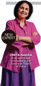  ??  ?? ONITA NAKRA is an author and counsellor at the American School of Dubai