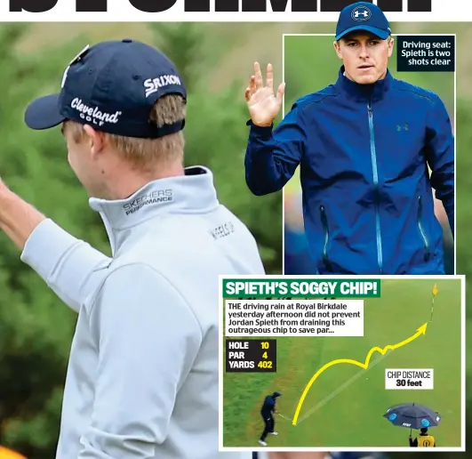  ??  ?? THE driving rain at Royal Birkdale yesterday afternoon did not prevent Jordan Spieth from draining this outrageous chip to save par... Driving seat: Spieth is two shots clear