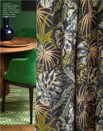  ?? ?? Curtain in Rousseau, £108m, Jane Churchill. Vase, The Conran Shop. Table, Galvin Brothers. Rug, A Rum Fellow