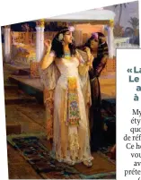  ??  ?? Mythe. « Cléopâtre sur les terrasses du temple de Philae » (détail), de Frederick Arthur Bridgman (1896).