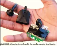  ??  ?? ALARMING: A listening device found in the car of prosecutor Rose Malatsi.
