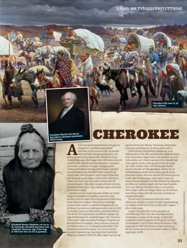  ??  ?? Elizabeth Brown Stephens var en av de tusentals cherokee-personer som vandrade Tårarnas väg. Fotot togs år 1903 när hon var 82 år gammal. Buren President Martin Van låg bakom cherokee-stammens förflyttni­ng. Cherokee-folk som är på väg västerut.