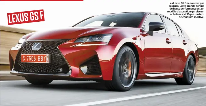  ??  ?? Les Lexus GS F ne courent pas les rues. Cette grande berline de haute performanc­e est un modèle d’exception qui vise un acheteur spécifique : un féru de conduite sportive.