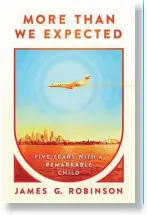  ?? ?? MORE THAN WE EXPECTED: FIVE YEARS WITH A REMARKABLE CHILD
By +BNFT ( 3PCJOTPO Post Hill Press
224 pages; $30