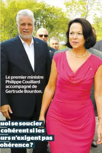  ??  ?? Le premier ministre Philippe Couillard accompagné de Gertrude Bourdon. Pourquoi se soucier d’être cohérent si les électeurs n’exigent pas de la cohérence ?