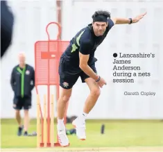  ?? Gareth Copley ?? Lancashire’s James Anderson during a nets session