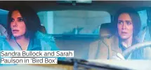  ??  ?? Sandra Bullock and Sarah Paulson in ‘Bird Box’.