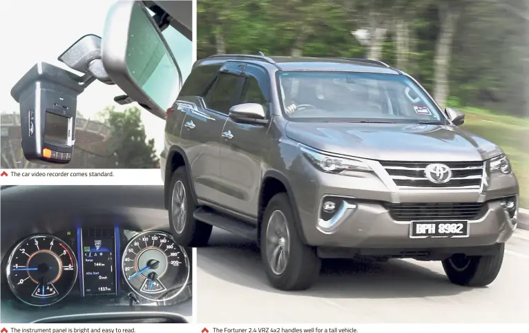  ??  ?? The car video recorder comes standard. The instrument panel is bright and easy to read. The Fortuner 2.4 VRZ 4x2 handles well for a tall vehicle.