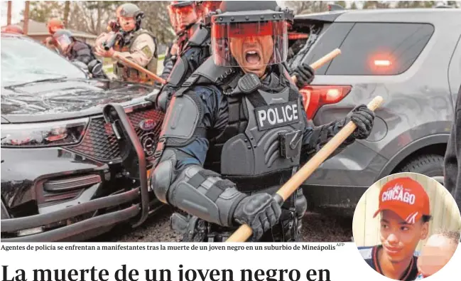  ?? AFP ?? Agentes de policía se enfrentan a manifestan­tes tras la muerte de un joven negro en un suburbio de Mineápolis
Daunte Wright, el joven muerto a manos de la Policía