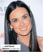  ??  ?? … and Demi Moore is a fan too