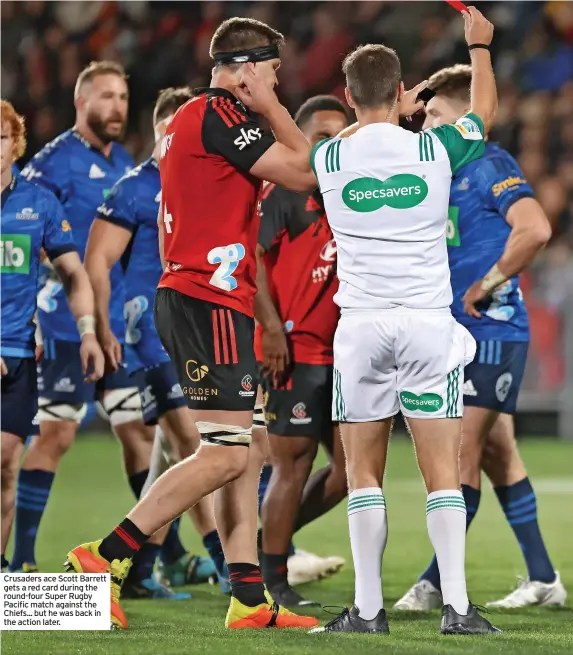  ?? ?? Crusaders ace Scott Barrett gets a red card during the round-four Super Rugby Pacific match against the Chiefs... but he was back in the action later.