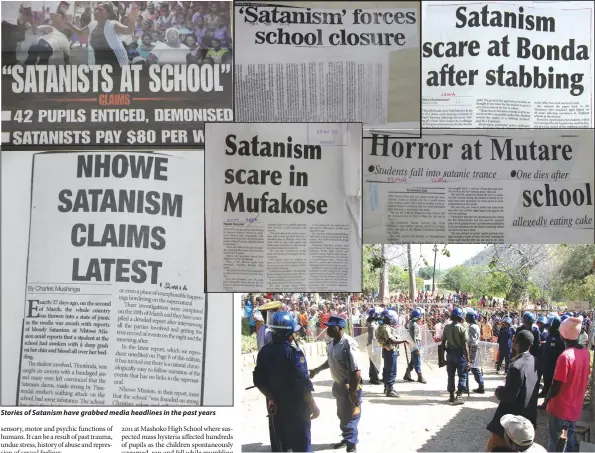  ??  ?? Stories of Satanism have grabbed media headlines in the past years Anti-riot police descended on Nyanyadzi High School last week to quell disturbanc­es caused by parents and students over Satanism allegation­s against a female teacher at the school