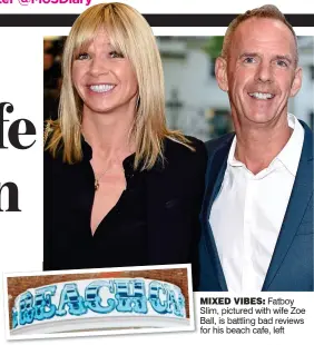  ??  ?? MIXED VIBES: Fatboy Slim, pictured with wife Zoe Ball, is battling bad reviews for his beach cafe, left