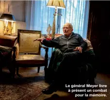  ??  ?? Le général Meyer livre à présent un combat
pour la mémoire.