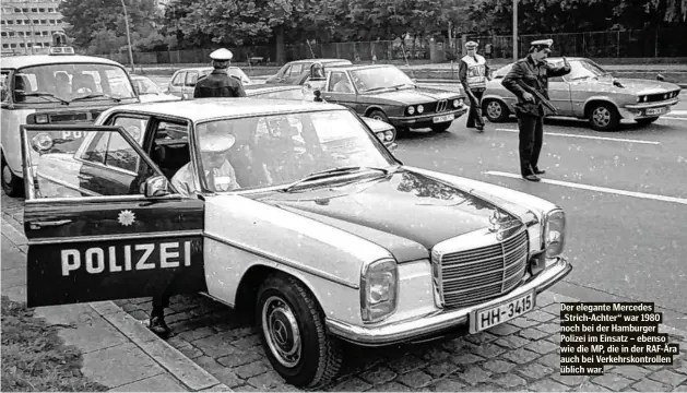  ??  ?? Der elegante Mercedes „Strich-Achter“war 1980 noch bei der Hamburger Polizei im Einsatz – ebenso wie die MP, die in der RAF-Ära auch bei Verkehrsko­ntrollen üblich war.