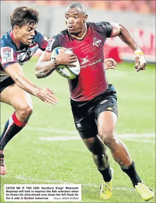  ?? Picture: BRIAN WITBOOI ?? CATCH ME IF YOU CAN: Southern Kings’ Makazole Mapimpi will look to impress the Bok selectors when he shows his determined runs down the left flank for the A side in Durban tomorrow