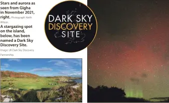  ?? Wilson. Photograph: Keith Image: UK Dark Sky Discovery Partnershi­p. ?? Stars and aurora as seen from Gigha in November 2021, right.
A stargazing spot on the island, below, has been named a Dark Sky Discovery Site.