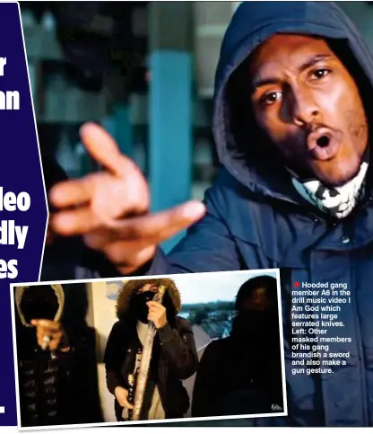  ??  ?? •Hooded
gang member A6 in the drill music video I Am God which features large serrated knives. Left: Other masked members of his gang brandish a sword and also make a gun gesture.