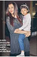  ??  ?? SO CUTE: Aishwarya Rai Bachchan with daughter Aaradhya; (left) Alia Bhatt