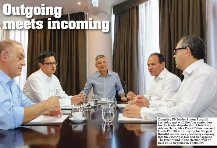  ??  ?? Outgoing PN leader Simon Busuttil yesterday met with the four contenders for the leadership election. Chris Said, Adrian Delia, Alex Perici Calascione and Frank Portelli are all vying for the post. Busuttil said he was personally ensuring that the...