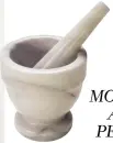  ??  ?? MORTAR AND PESTLE