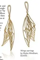  ??  ?? Wings earrings by Myles Mindham, $3,600.