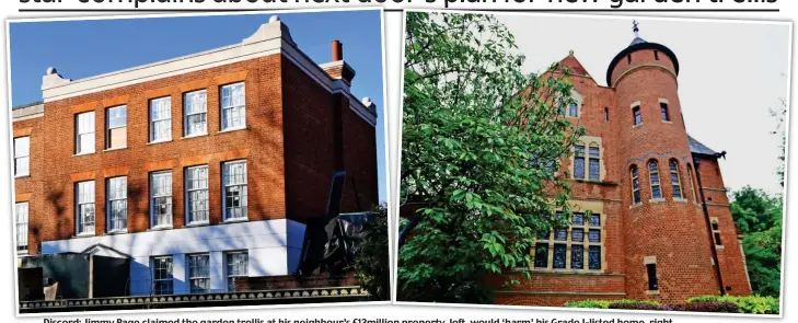  ??  ?? Discord: Jimmy Page claimed the garden trellis at his neighbour’s £13million property, left, would ‘harm’ his Grade I-listed home, right