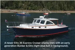  ??  ?? A newer Ellis 36 Express Cruiser shares lines with an early generation Bunker & Ellis (light blue hull in background).