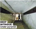  ??  ?? DEEP INTRIGUE: Under pyramid