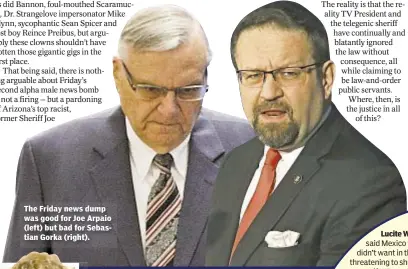  ??  ?? The Friday news dump was good for Joe Arpaio (left) but bad for Sebastian Gorka (right). Lucite Wall of Silence: