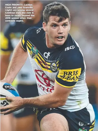  ??  ?? HIGH PRIORITY: Lachlan Coote and Jake Granville ( right) are among several Cowboys stars the club is keen to retain beyond the 2016 season when their contracts expire.