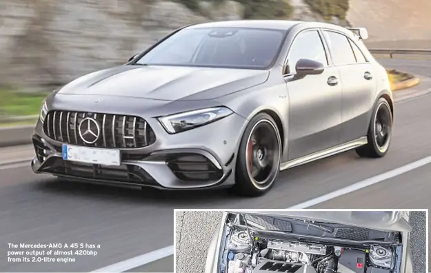  ??  ?? The Mercedes-AMG A 45 S has a power output of almost 420bhp from its 2.0-litre engine